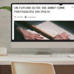 Un futuro oltre 100 anni? Come proteggersi dai rischi con la LTC